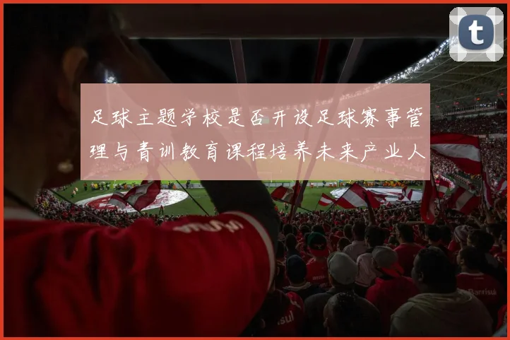 足球主题学校是否开设足球赛事管理与青训教育课程培养未来产业人才